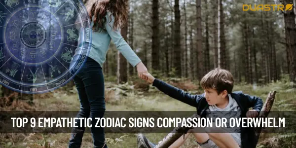 “Top 9 Empathetic Zodiac Signs Compassion or Overwhelm”