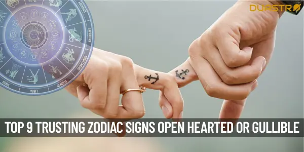 Top 9 Trusting Zodiac Signs Open-Hearted or Gullible