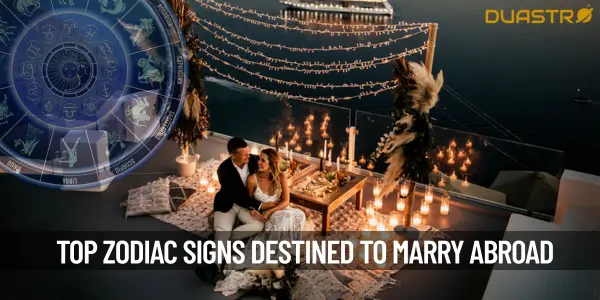 TopZodiac Signs Destined to Marry Abroad