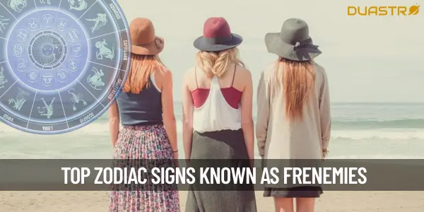 Top Zodiac Signs Who Are Frenemies