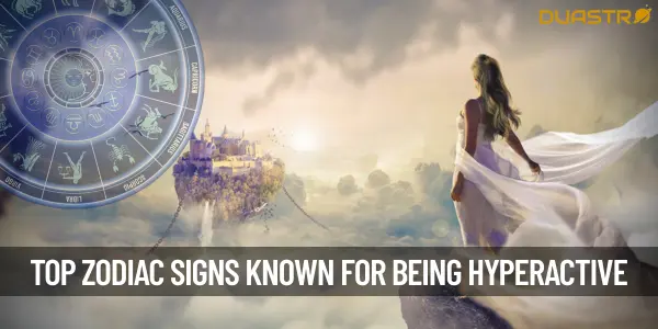 TopZodiac Signs Who Are Hyperactive