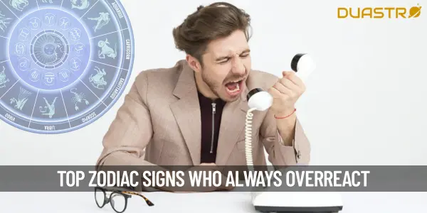Top Zodiac Signs Who Always Overreact