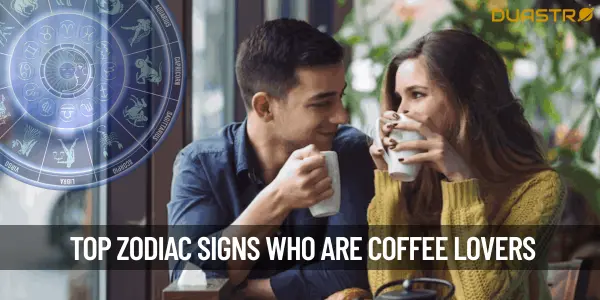 Top Zodiac Signs Who Are Coffee Lovers