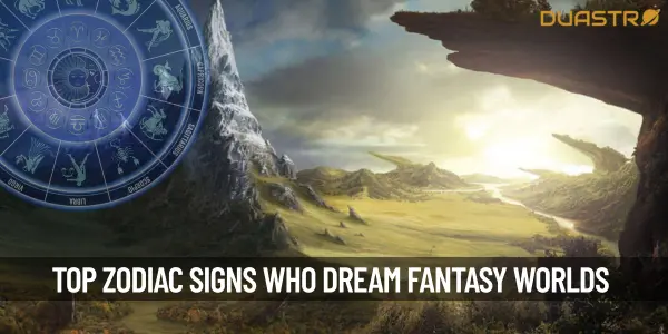 TopZodiac Signs Who Dream Fantasy Worlds