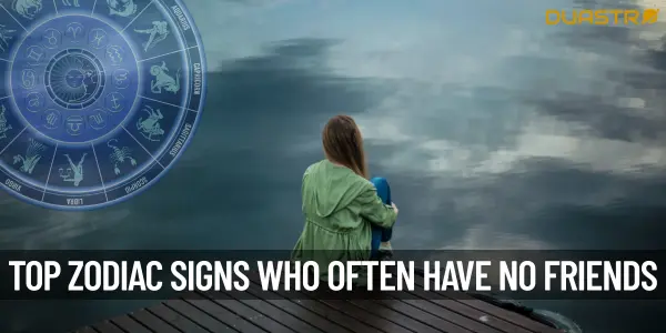 Top Zodiac Signs Who Dont Have Any Friends