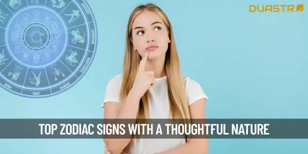 Top Zodiac Signs Who Have A Thoughtful Nature