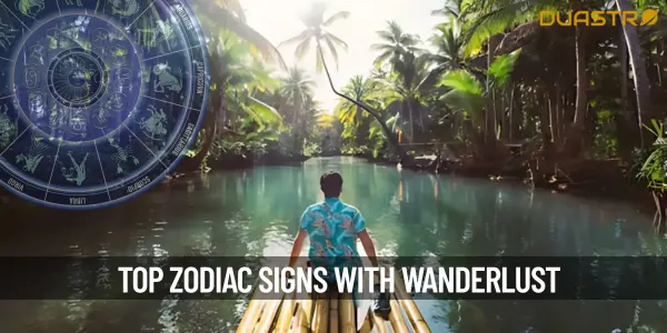 Top Zodiac Signs Who Are Wanderlust