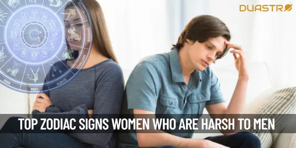 Top Zodiac Signs Women Who Are Harsh To Men