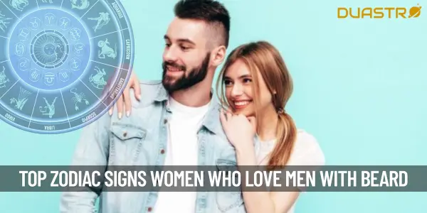 Top Zodiac Signs Women Who Love Men With Beard
