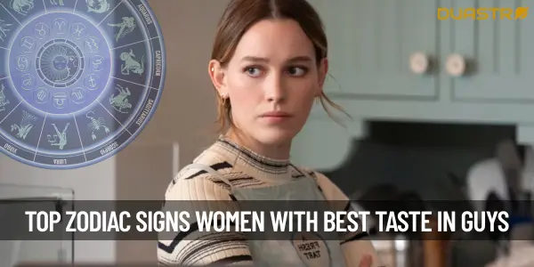 TopZodiac Signs Women Who Have The Best Taste In Guys