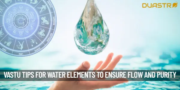 Vastu Practices for Water Elements Ensuring Flow and Purity in Your Home