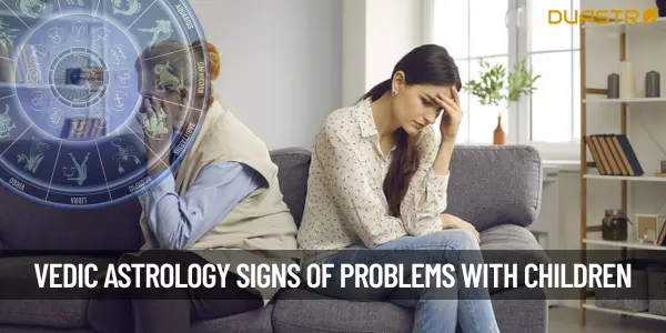 How Does Vedic Astrology Tell You That You Will Have A Problem With Your Children In The Future