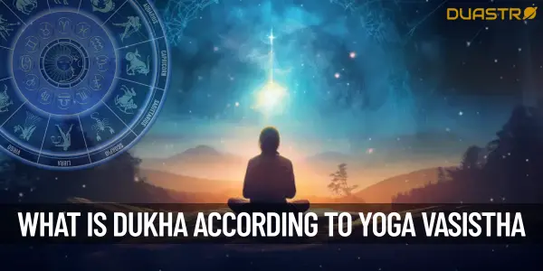 What is Dukha as per Yoga Vasistha