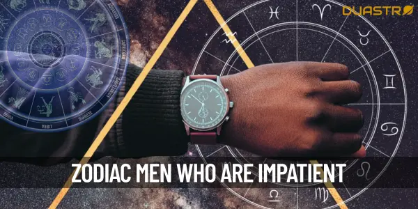 Zodiac Men Who Are Impatience