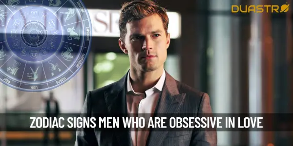 Zodiac Signs Men Who Are Obsessive In Love