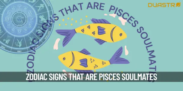 Zodiac Signs That Are Pisces Soulmates