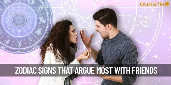 Zodiac Signs That Fights And Argues Most with their Friends