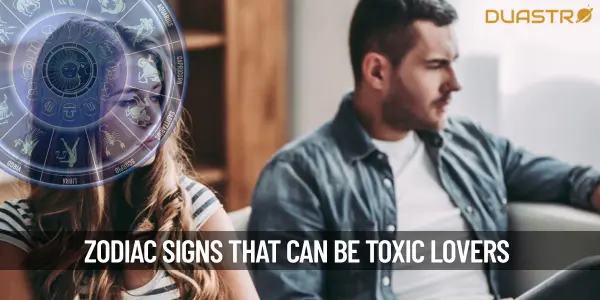 Zodiac Signs That Can Turn Into Toxic Lovers
