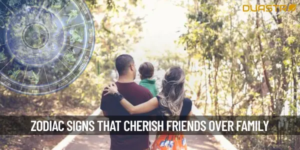 Top Zodiac Signs That Cherish Friends Over Family Bonds