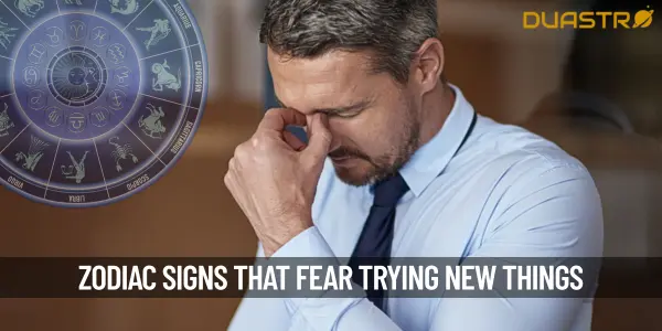 Zodiac Signs Who Fear Trying New Things