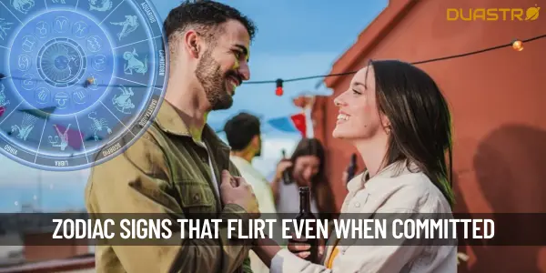 Zodiac Signs Who Flirt Even While Committed