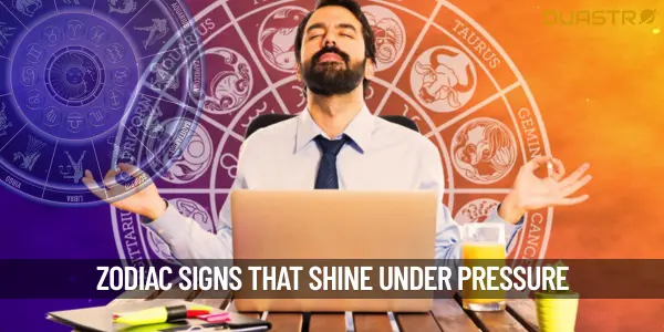 TopZodiac Signs That Excel Under Pressure