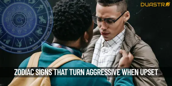 Zodiac Signs That Can Turn Aggressive When Upset