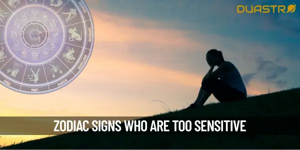 Zodiac Signs Who Are Too Sensitive