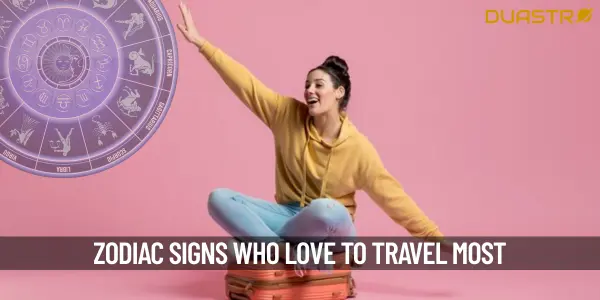 Top Zodiac Signs Who Love To Travel
