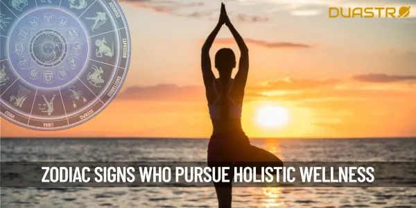 Zodiac Sign Who Pursue Holistic Wellness!