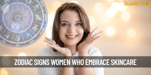 Top Zodiac Signs Women Who Embrace Skincare