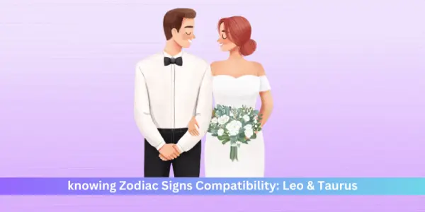 knowing Zodiac Signs Compatibility: Leo & Taurus