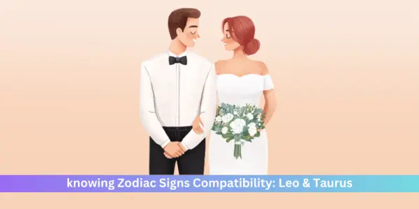 knowing Zodiac Signs Compatibility: Leo & Taurus