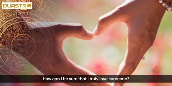 How can I be sure that I truly love someone?