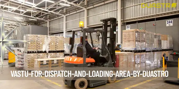Vastu for Dispatch and Loading Area