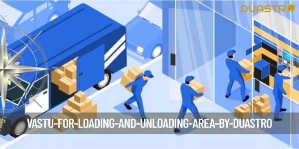 Vastu for Loading and Unloading Area